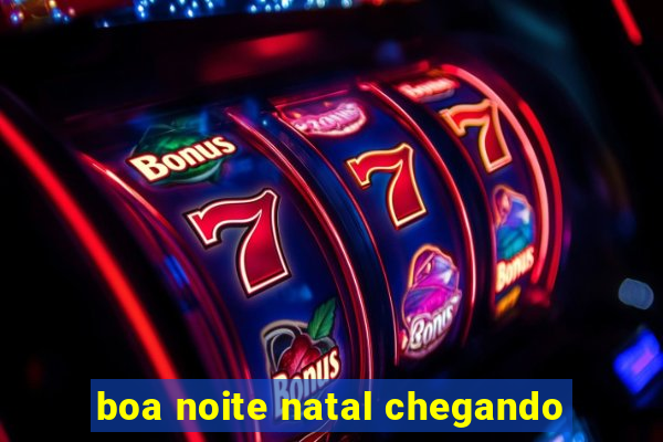 boa noite natal chegando